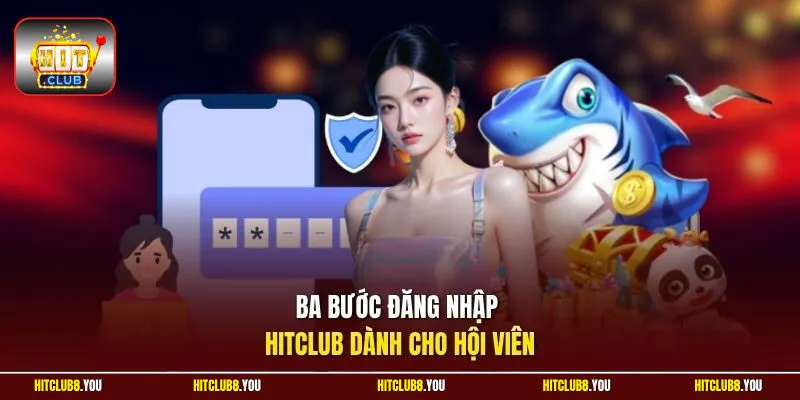 Ba bước đăng nhập Hitclub dành cho hội viên