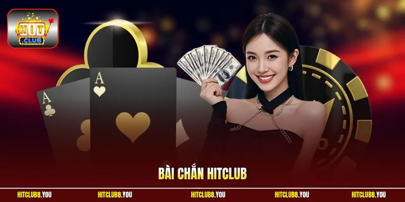 Bài Chắn HitClub - Đỉnh Cao 3 Chiến Thuật Từ Tư Duy Sâu