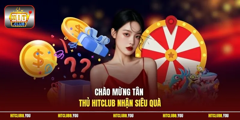 Chào mừng tân thủ HitClub nhận siêu quà