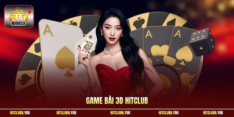Game Bài 3D HitClub - Game Hấp Dẫn Với Công Nghệ Hiện Đại