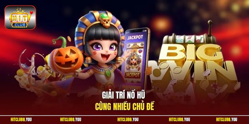 Giải trí nổ hũ cùng nhiều chủ đề