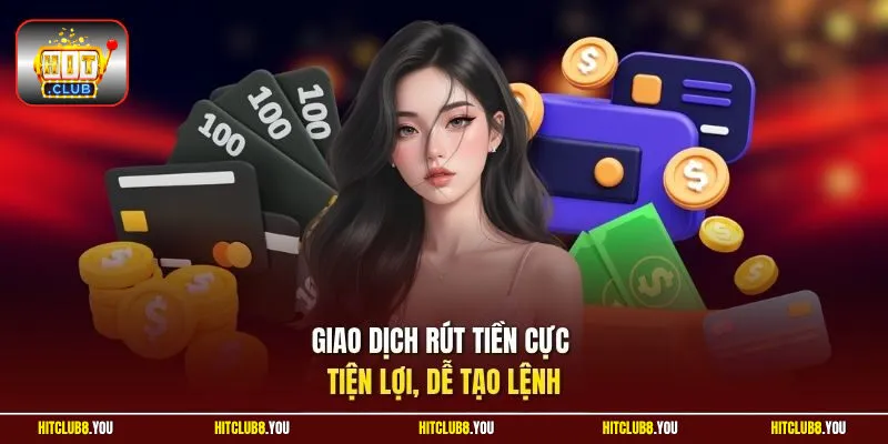 Giao dịch rút tiền cực tiện lợi, dễ tạo lệnh