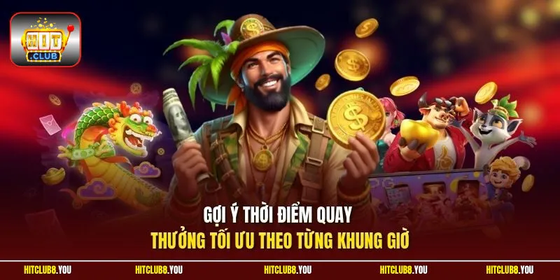 Gợi ý thời điểm quay thưởng tối ưu theo từng khung giờ