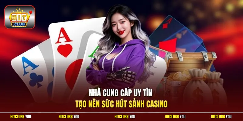 Nhà cung cấp uy tín tạo nên sức hút sảnh casino