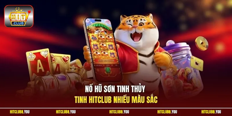 Nổ hũ Sơn Tinh Thủy Tinh HitClub nhiều màu sắc