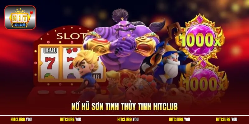 Nổ Hũ Sơn Tinh Thủy Tinh HitClub – Cơ Hội Săn Thưởng Lớn 96%