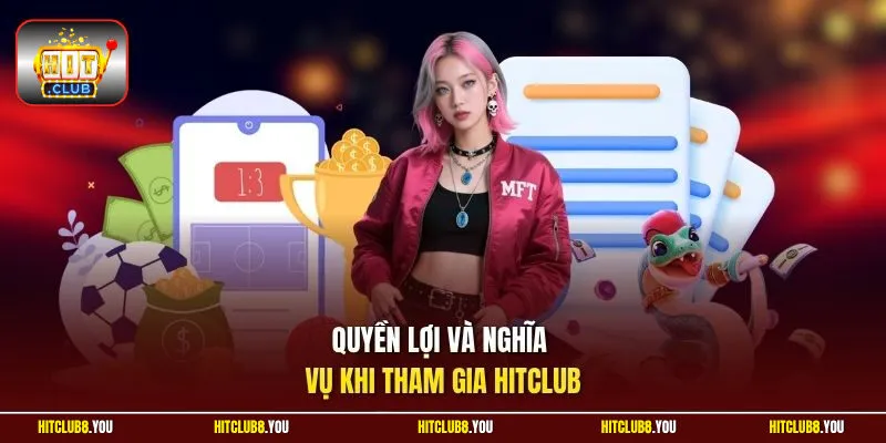 Quyền lợi và nghĩa vụ khi tham gia Hitclub