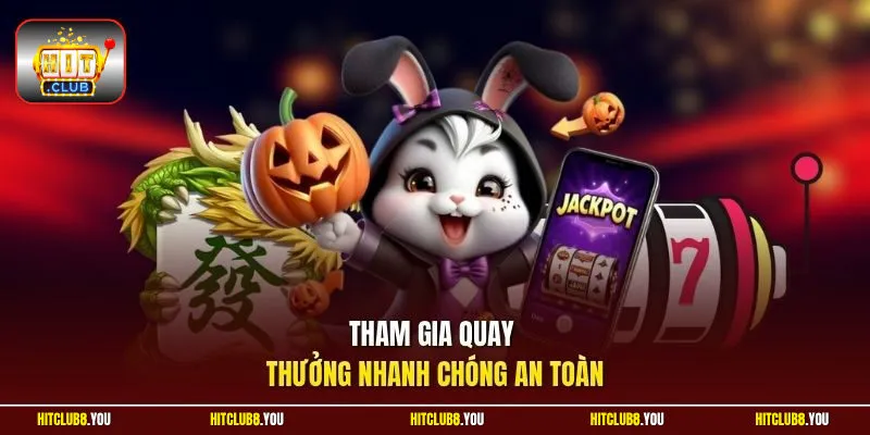 Tham gia quay thưởng nhanh chóng an toàn