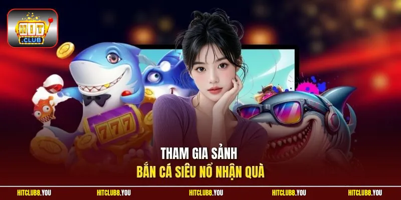 Tham gia sảnh bắn cá siêu nổ nhận quà