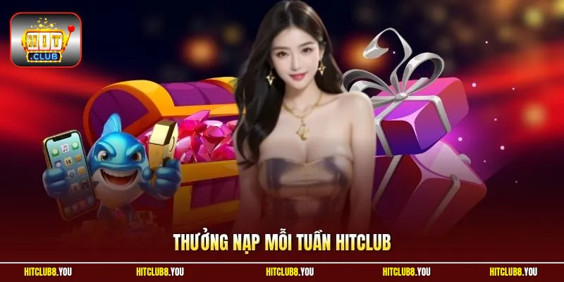 Thưởng Nạp Mỗi Tuần HitClub - Giá Trị Nạp Thưởng Đến 100%