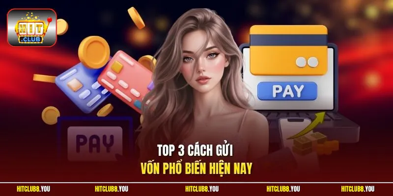 Top 3 cách gửi vốn phổ biến hiện nay